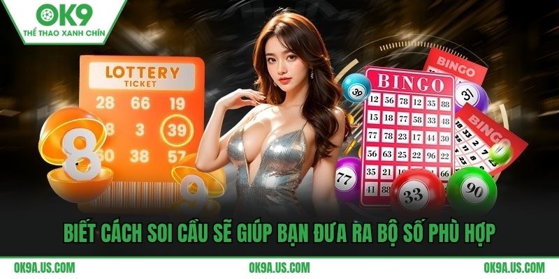 Biết cách soi cầu sẽ giúp bạn đưa ra bộ số phù hợp