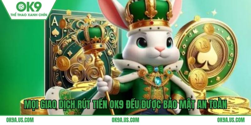 Mọi giao dịch rút tiền OK9 đều được bảo mật an toàn