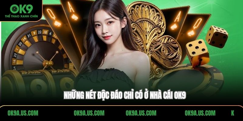 Những nét độc đáo chỉ có ở nhà cái OK9