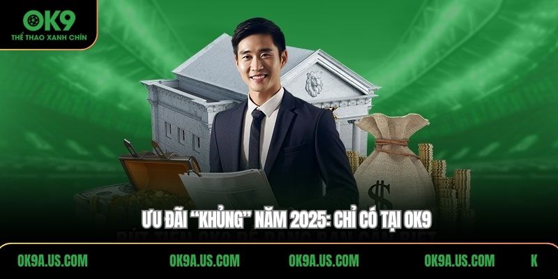Ưu đãi “khủng” năm 2025: Chỉ có tại OK9