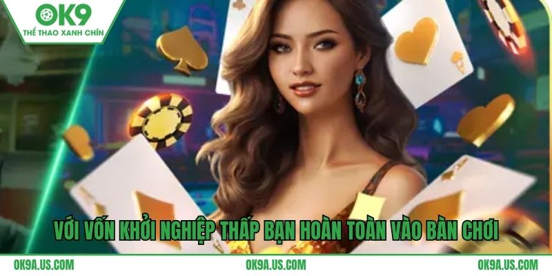 Với vốn khởi nghiệp thấp bạn hoàn toàn vào bàn chơi