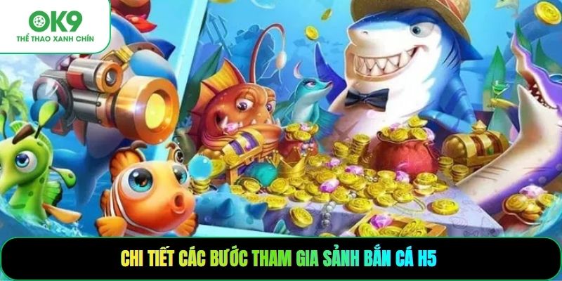 Chi tiết các bước tham gia sảnh bắn cá H5