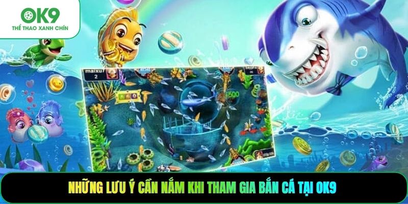 Những lưu ý cần nắm khi tham gia bắn cá tại OK9