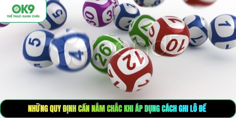 Những quy định cần nắm chắc khi áp dụng cách ghi lô đề