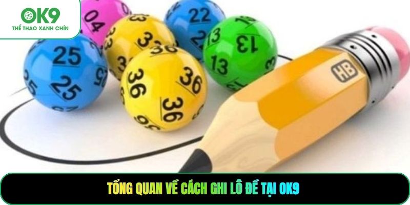 Tổng quan về cách ghi lô đề tại Ok9