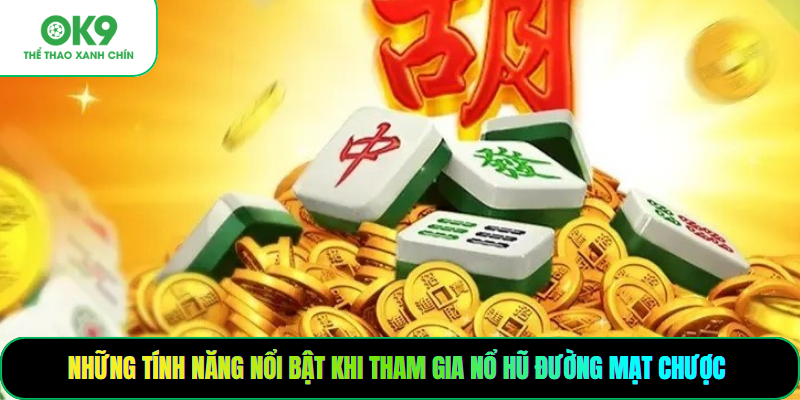 Những tính năng nổi bật khi tham gia nổ hũ đường mạt chược