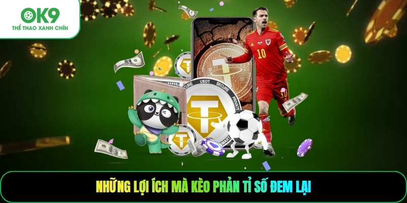 Những lợi ích mà kèo phản tỉ số đem lại