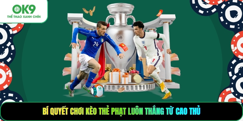 Bí quyết chơi kèo thẻ phạt luôn thắng từ cao thủ