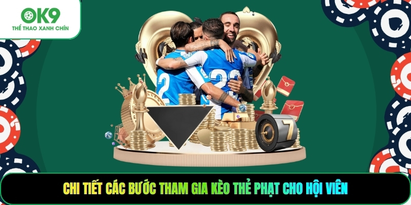 Chi tiết các bước tham gia kèo thẻ phạt cho hội viên