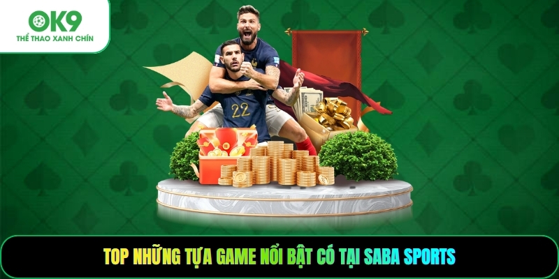 Top những tựa game nổi bật có tại saba sports