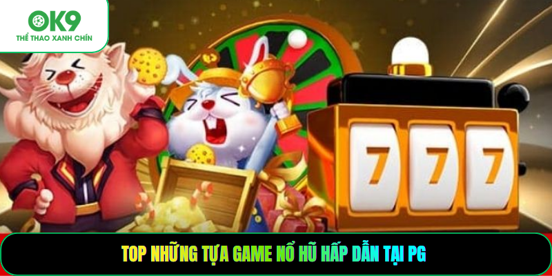 Top những tựa game nổ hũ hấp dẫn tại PG