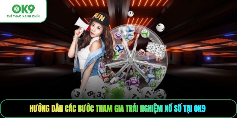 Hướng dẫn các bước tham gia trải nghiệm xổ số tại OK9