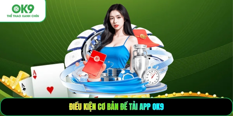 Điều kiện cơ bản để tải app OK9