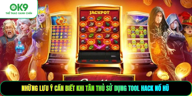 Những lưu ý cần biết khi tân thủ sử dụng tool hack nổ hũ